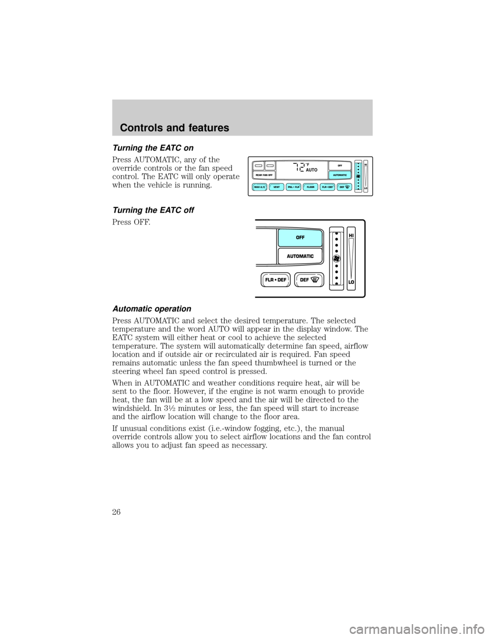 FORD EXPLORER 2000 2.G Owners Manual Turning the EATC on
Press AUTOMATIC, any of the
override controls or the fan speed
control. The EATC will only operate
when the vehicle is running.
Turning the EATC off
Press OFF.
Automatic operation

