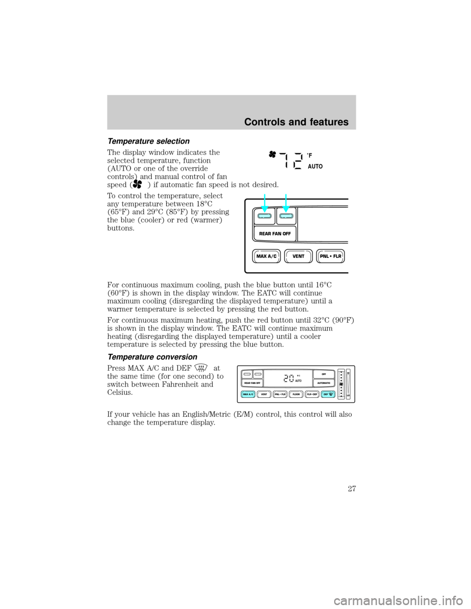 FORD EXPLORER 2000 2.G Owners Manual Temperature selection
The display window indicates the
selected temperature, function
(AUTO or one of the override
controls) and manual control of fan
speed (
) if automatic fan speed is not desired.
