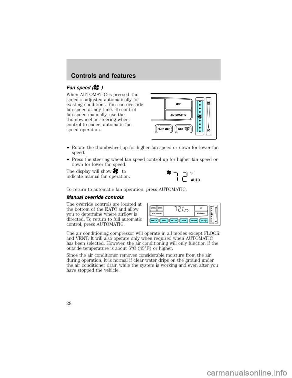 FORD EXPLORER 2000 2.G Owners Manual Fan speed ()
When AUTOMATIC is pressed, fan
speed is adjusted automatically for
existing conditions. You can override
fan speed at any time. To control
fan speed manually, use the
thumbwheel or steeri