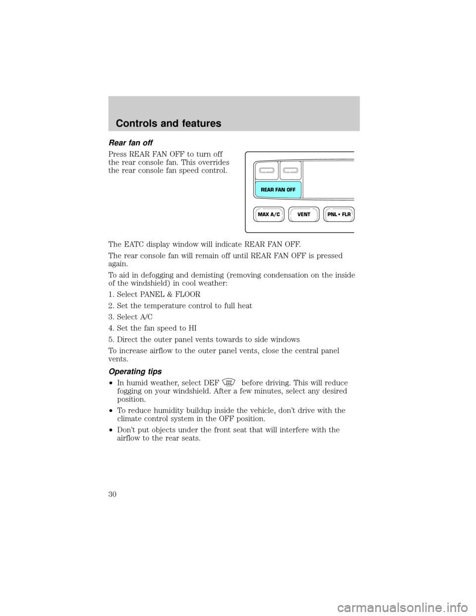 FORD EXPLORER 2000 2.G Owners Manual Rear fan off
Press REAR FAN OFF to turn off
the rear console fan. This overrides
the rear console fan speed control.
The EATC display window will indicate REAR FAN OFF.
The rear console fan will remai