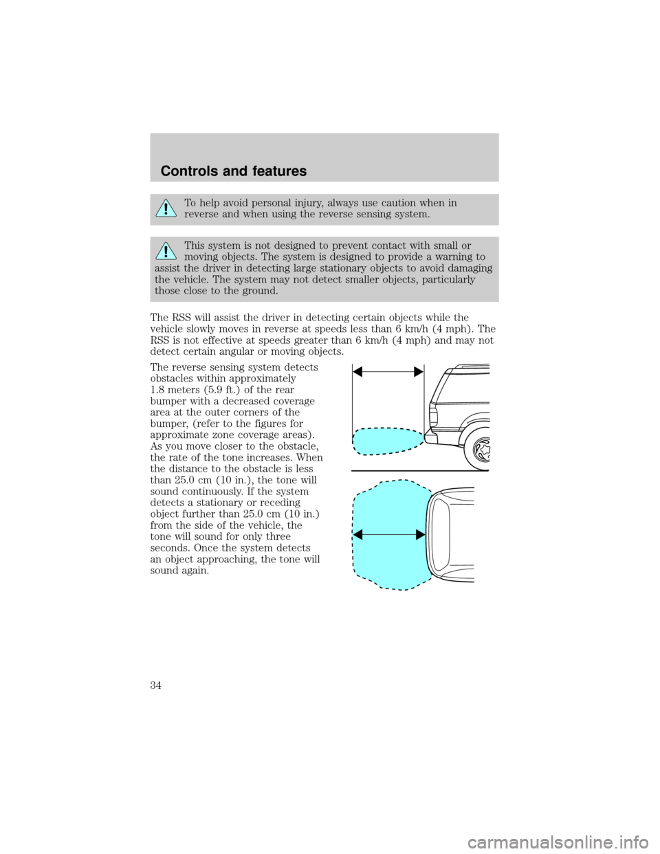 FORD EXPLORER 2000 2.G Owners Guide To help avoid personal injury, always use caution when in
reverse and when using the reverse sensing system.
This system is not designed to prevent contact with small or
moving objects. The system is 