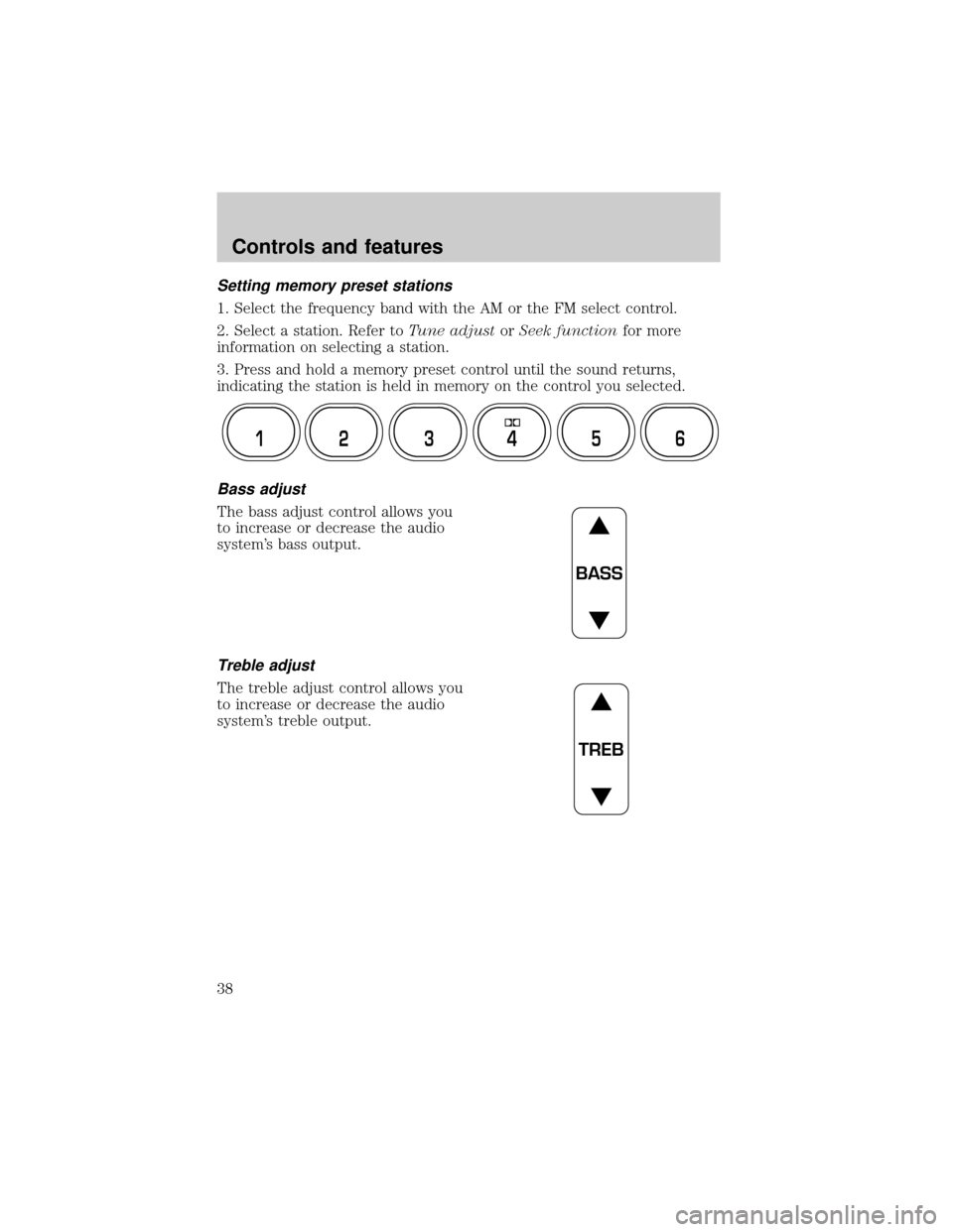 FORD EXPLORER 2000 2.G Owners Guide Setting memory preset stations
1. Select the frequency band with the AM or the FM select control.
2. Select a station. Refer toTune adjustorSeek functionfor more
information on selecting a station.
3.