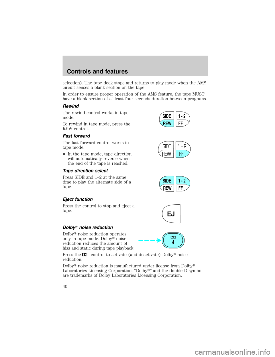 FORD EXPLORER 2000 2.G Owners Guide selection). The tape deck stops and returns to play mode when the AMS
circuit senses a blank section on the tape.
In order to ensure proper operation of the AMS feature, the tape MUST
have a blank sec FORD EXPLORER 2000 2.G Owners Guide selection). The tape deck stops and returns to play mode when the AMS
circuit senses a blank section on the tape.
In order to ensure proper operation of the AMS feature, the tape MUST
have a blank sec