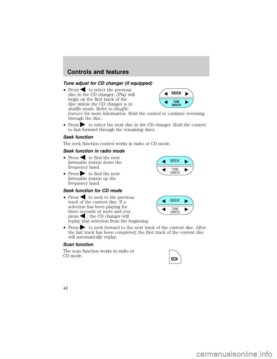 FORD EXPLORER 2000 2.G Service Manual Tune adjust for CD changer (if equipped)
²Pressto select the previous
disc in the CD changer. (Play will
begin on the first track of the
disc unless the CD changer is in
shuffle mode. Refer toShuffle