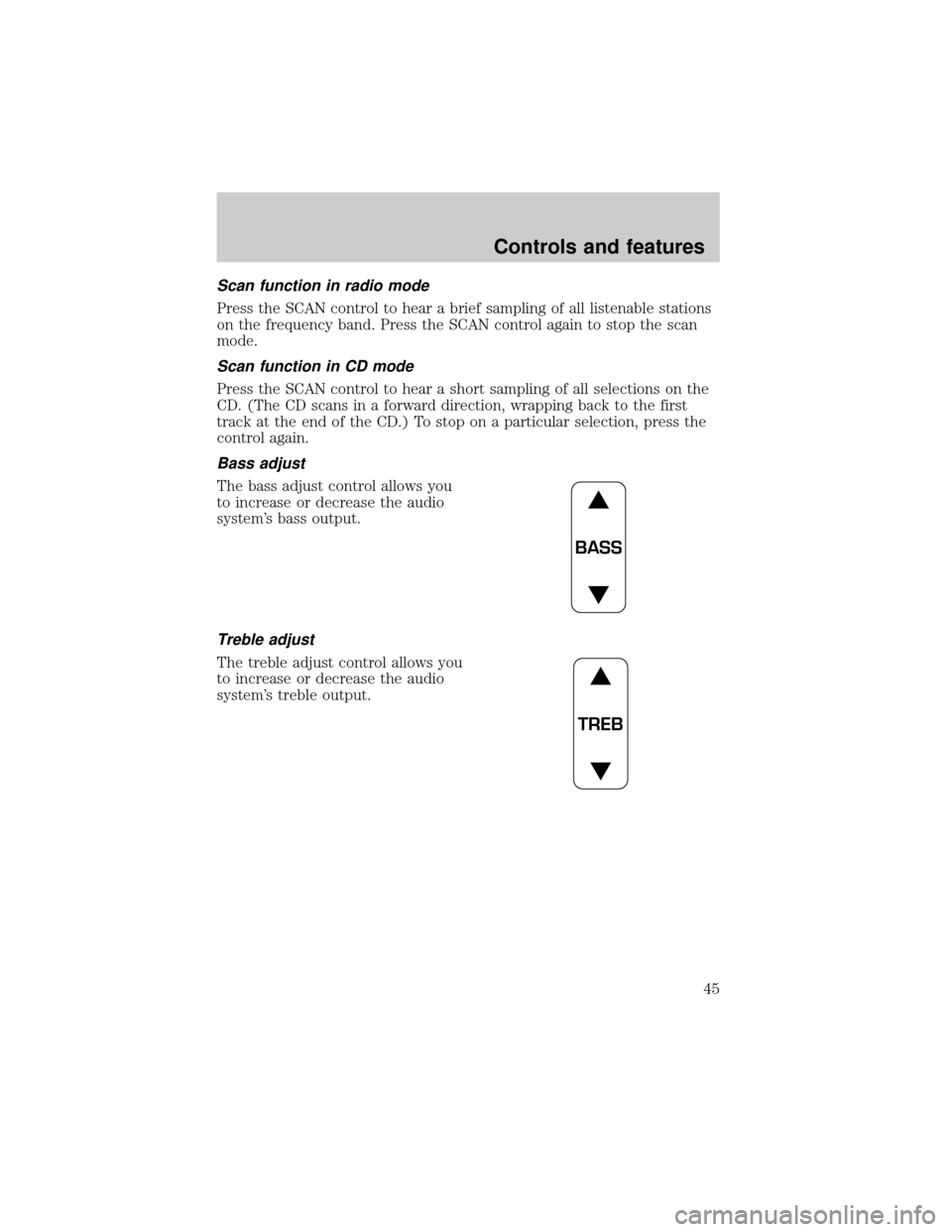 FORD EXPLORER 2000 2.G Service Manual Scan function in radio mode
Press the SCAN control to hear a brief sampling of all listenable stations
on the frequency band. Press the SCAN control again to stop the scan
mode.
Scan function in CD mo