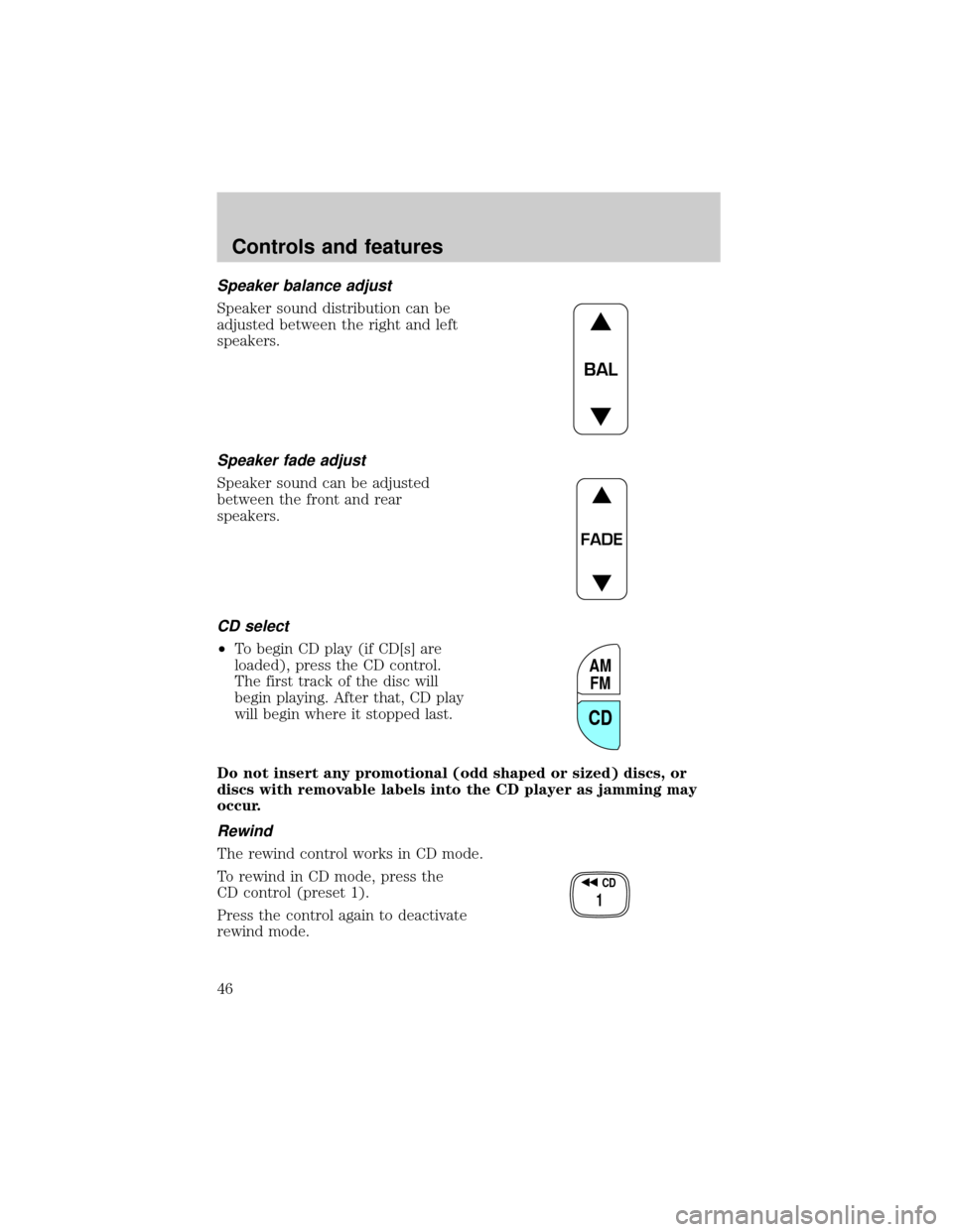 FORD EXPLORER 2000 2.G Service Manual Speaker balance adjust
Speaker sound distribution can be
adjusted between the right and left
speakers.
Speaker fade adjust
Speaker sound can be adjusted
between the front and rear
speakers.
CD select
