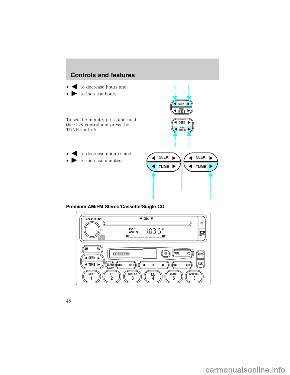 FORD EXPLORER 2000 2.G Service Manual ²to decrease hours and
²
to increase hours.
To set the minute, press and hold
the CLK control and press the
TUNE control:
²
to decrease minutes and
²
to increase minutes.
Premium AM/FM Stereo/Cass