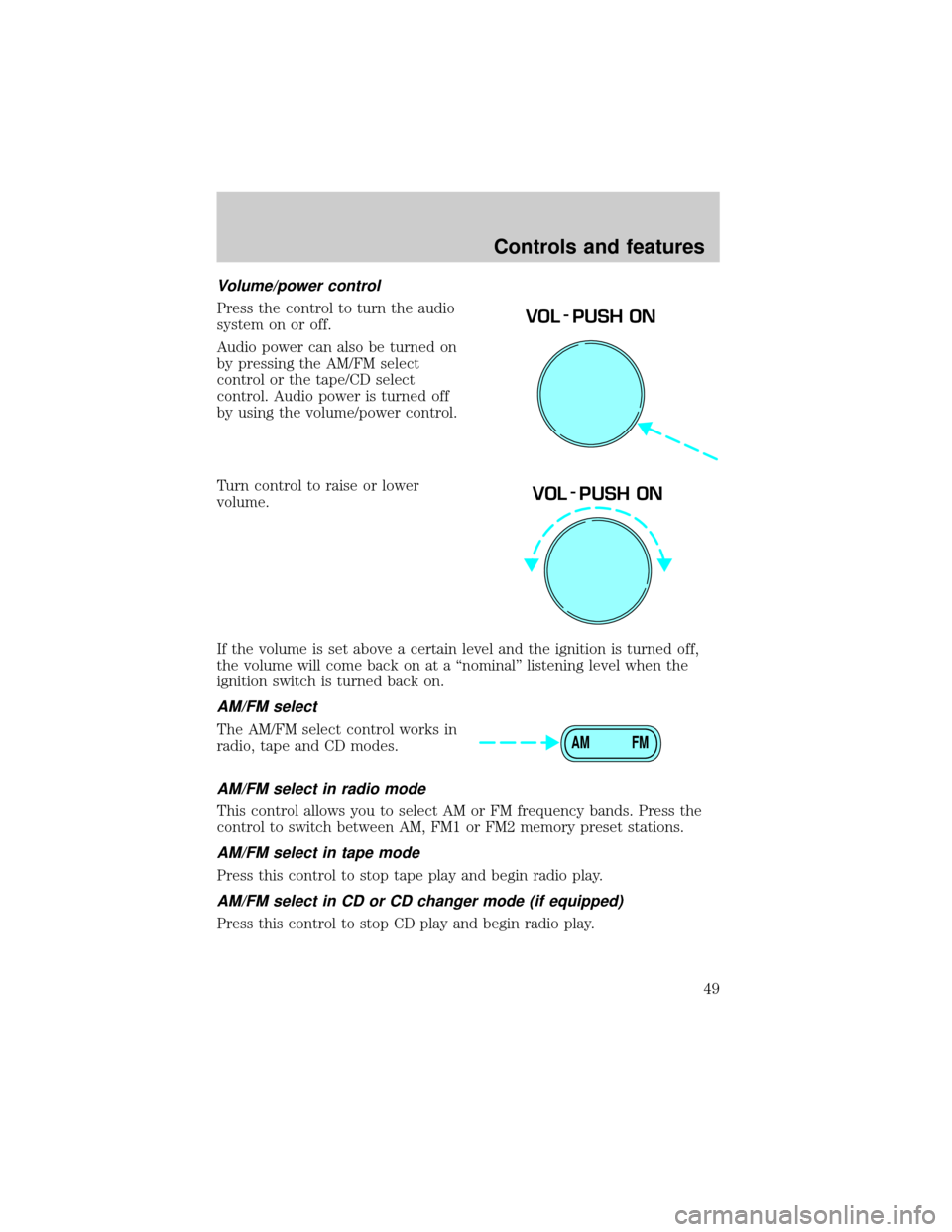 FORD EXPLORER 2000 2.G Service Manual Volume/power control
Press the control to turn the audio
system on or off.
Audio power can also be turned on
by pressing the AM/FM select
control or the tape/CD select
control. Audio power is turned o