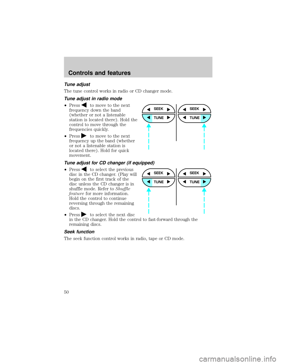 FORD EXPLORER 2000 2.G Service Manual Tune adjust
The tune control works in radio or CD changer mode.
Tune adjust in radio mode
²Pressto move to the next
frequency down the band
(whether or not a listenable
station is located there). Hol