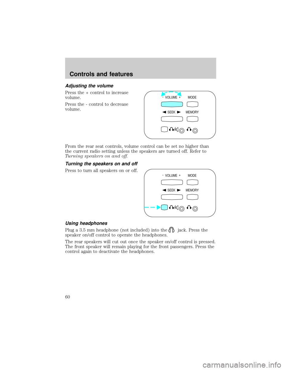 FORD EXPLORER 2000 2.G Owners Manual Adjusting the volume
Press the + control to increase
volume.
Press the - control to decrease
volume.
From the rear seat controls, volume control can be set no higher than
the current radio setting unl