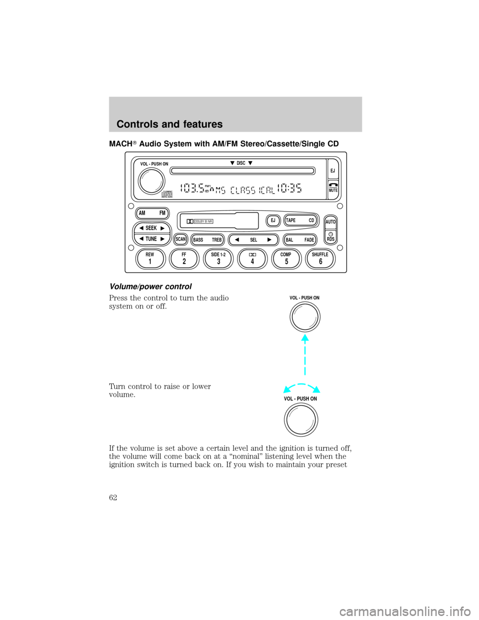 FORD EXPLORER 2000 2.G Repair Manual MACHTAudio System with AM/FM Stereo/Cassette/Single CD
Volume/power control
Press the control to turn the audio
system on or off.
Turn control to raise or lower
volume.
If the volume is set above a ce
