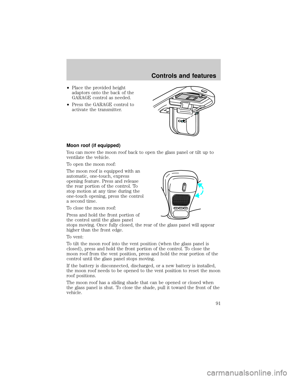 FORD EXPLORER 2000 2.G Owners Manual ²Place the provided height
adaptors onto the back of the
GARAGE control as needed.
²Press the GARAGE control to
activate the transmitter.
Moon roof (if equipped)
You can move the moon roof back to o