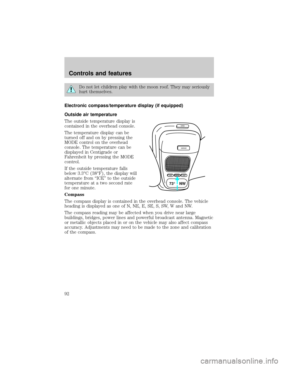 FORD EXPLORER 2000 2.G Owners Manual Do not let children play with the moon roof. They may seriously
hurt themselves.
Electronic compass/temperature display (if equipped)
Outside air temperature
The outside temperature display is
contain