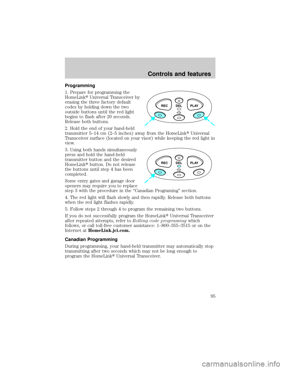 FORD EXPLORER 2000 2.G Owners Manual Programming
1. Prepare for programming the
HomeLinktUniversal Transceiver by
erasing the three factory default
codes by holding down the two
outside buttons until the red light
begins to flash after 2