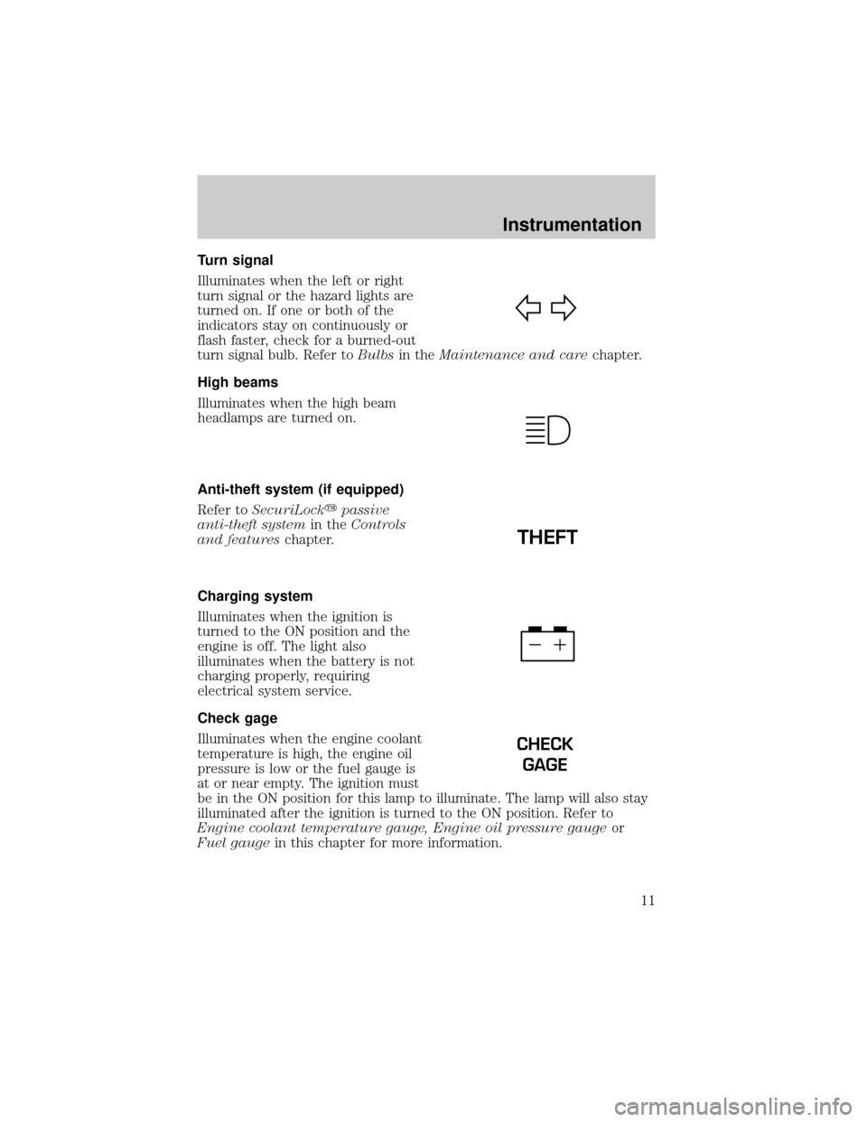 FORD EXPLORER 2001 2.G Owners Manual Turn signal
Illuminates when the left or right
turn signal or the hazard lights are
turned on. If one or both of the
indicators stay on continuously or
flash faster, check for a burned-out
turn signal