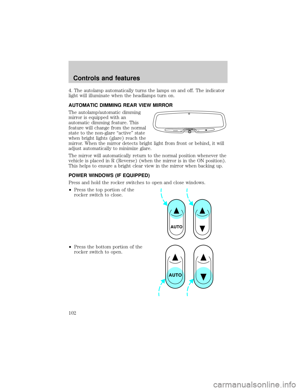FORD EXPLORER 2001 2.G Owners Manual 4. The autolamp automatically turns the lamps on and off. The indicator
light will illuminate when the headlamps turn on.
AUTOMATIC DIMMING REAR VIEW MIRROR
The autolamp/automatic dimming
mirror is eq