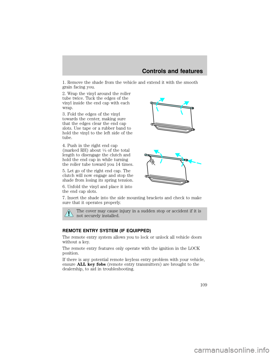FORD EXPLORER 2001 2.G Owners Manual 1. Remove the shade from the vehicle and extend it with the smooth
grain facing you.
2. Wrap the vinyl around the roller
tube twice. Tuck the edges of the
vinyl inside the end cap with each
wrap.
3. F