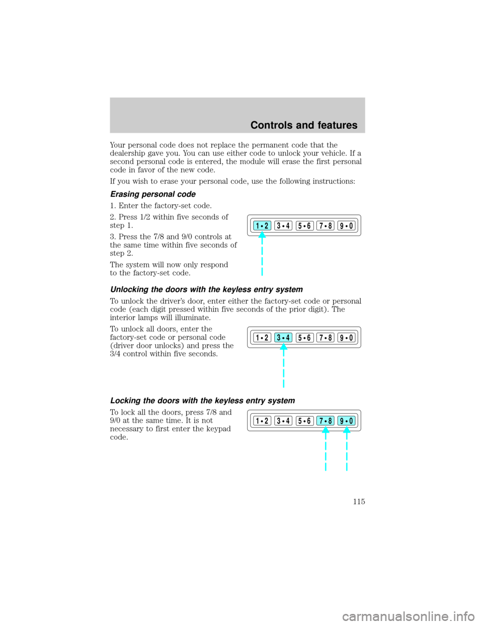 FORD EXPLORER 2001 2.G Owners Manual Your personal code does not replace the permanent code that the
dealership gave you. You can use either code to unlock your vehicle. If a
second personal code is entered, the module will erase the fir