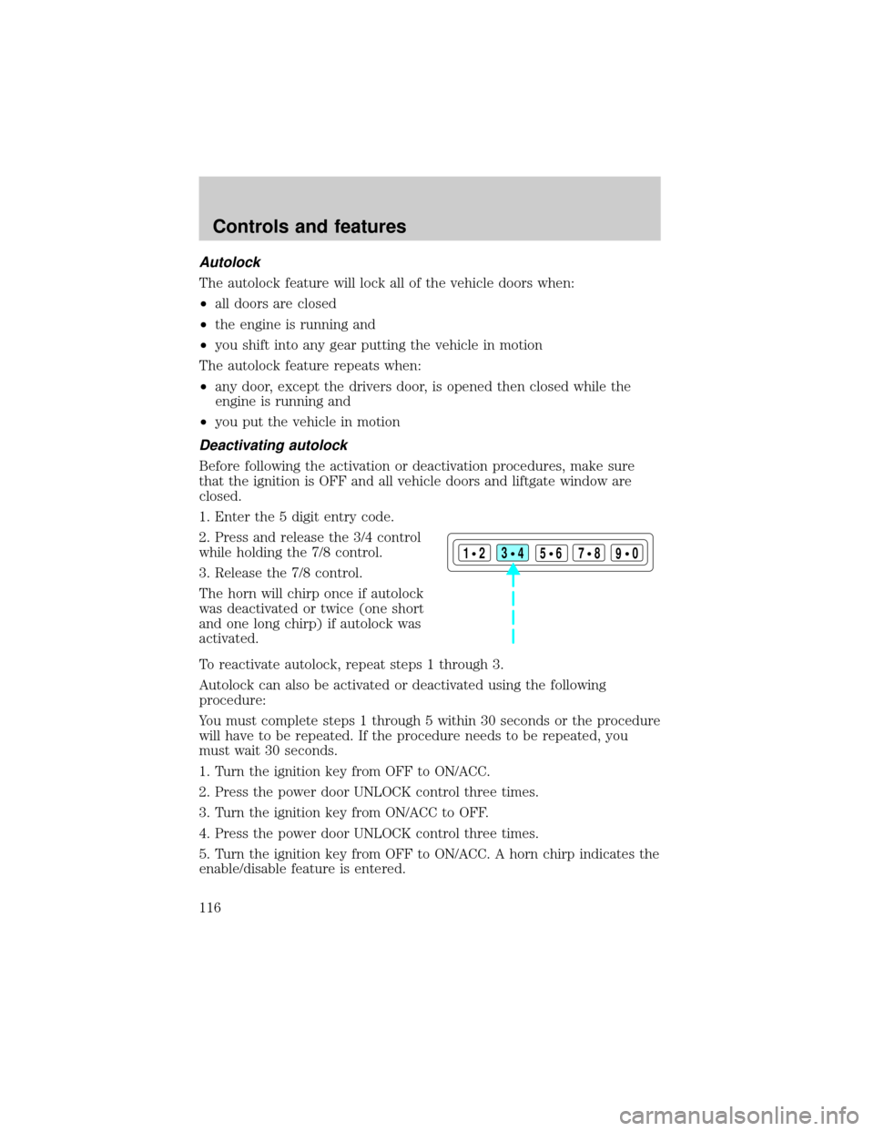 FORD EXPLORER 2001 2.G Owners Manual Autolock
The autolock feature will lock all of the vehicle doors when:
²all doors are closed
²the engine is running and
²you shift into any gear putting the vehicle in motion
The autolock feature r FORD EXPLORER 2001 2.G Owners Manual Autolock
The autolock feature will lock all of the vehicle doors when:
²all doors are closed
²the engine is running and
²you shift into any gear putting the vehicle in motion
The autolock feature r