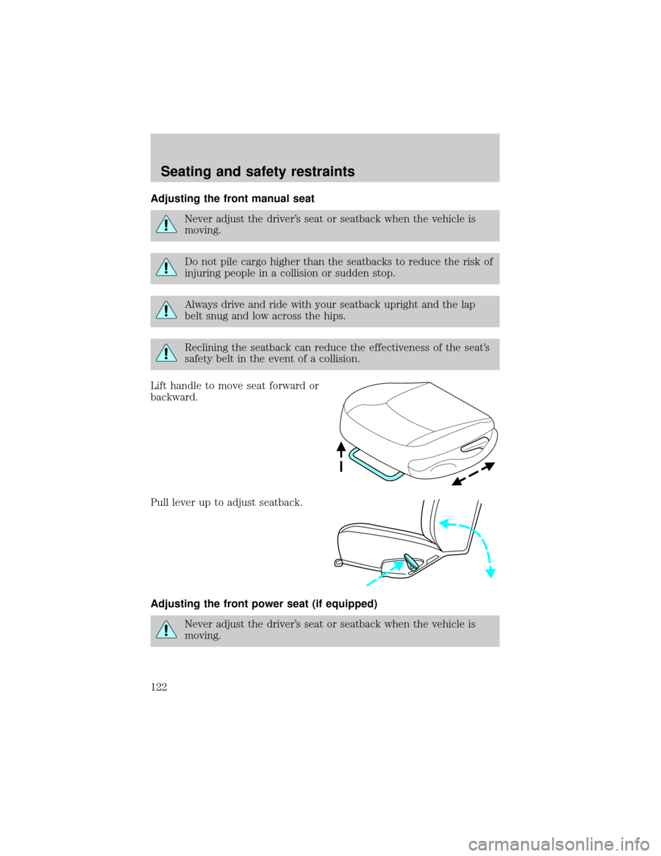 FORD EXPLORER 2001 2.G Owners Manual Adjusting the front manual seat
Never adjust the drivers seat or seatback when the vehicle is
moving.
Do not pile cargo higher than the seatbacks to reduce the risk of
injuring people in a collision 