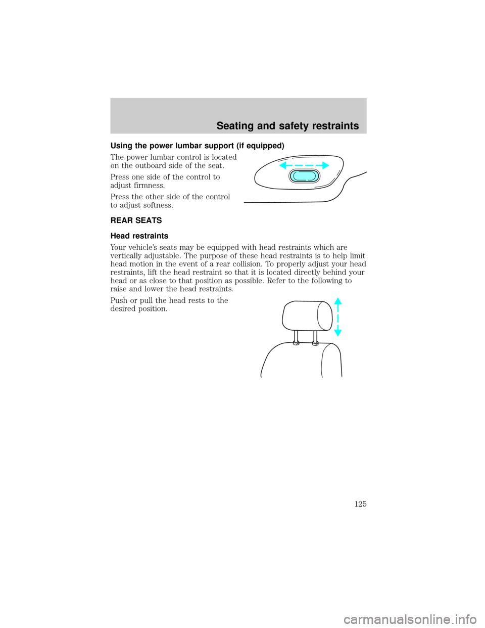 FORD EXPLORER 2001 2.G Owners Manual Using the power lumbar support (if equipped)
The power lumbar control is located
on the outboard side of the seat.
Press one side of the control to
adjust firmness.
Press the other side of the control