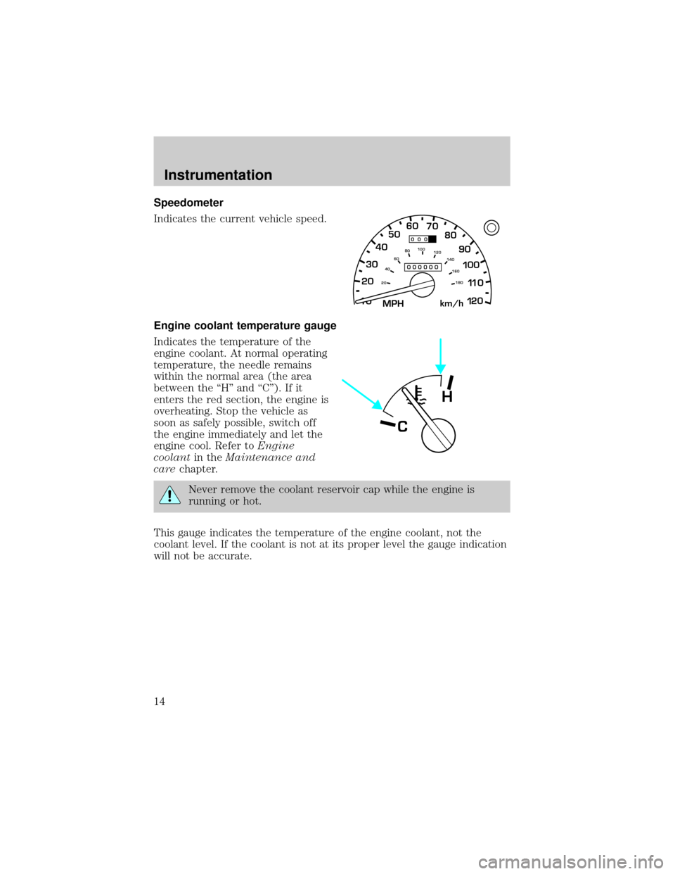 FORD EXPLORER 2001 2.G Owners Manual Speedometer
Indicates the current vehicle speed.
Engine coolant temperature gauge
Indicates the temperature of the
engine coolant. At normal operating
temperature, the needle remains
within the normal