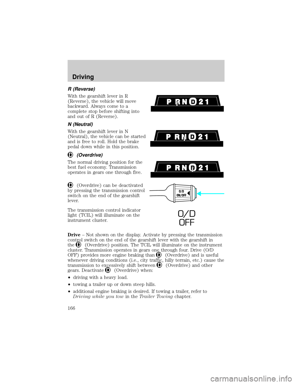 FORD EXPLORER 2001 2.G Owners Manual R (Reverse)
With the gearshift lever in R
(Reverse), the vehicle will move
backward. Always come to a
complete stop before shifting into
and out of R (Reverse).
N (Neutral)
With the gearshift lever in FORD EXPLORER 2001 2.G Owners Manual R (Reverse)
With the gearshift lever in R
(Reverse), the vehicle will move
backward. Always come to a
complete stop before shifting into
and out of R (Reverse).
N (Neutral)
With the gearshift lever in
