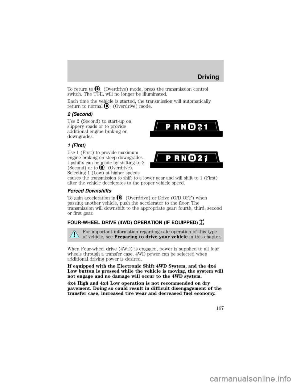 FORD EXPLORER 2001 2.G Owners Manual To return to(Overdrive) mode, press the transmission control
switch. The TCIL will no longer be illuminated.
Each time the vehicle is started, the transmission will automatically
return to normal
(Ove