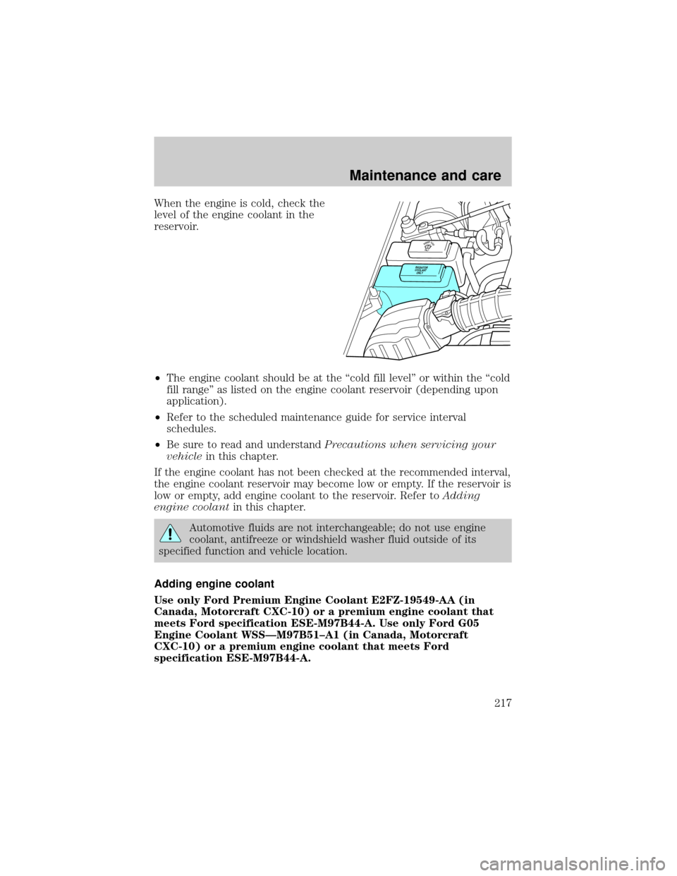 FORD EXPLORER 2001 2.G Owners Manual When the engine is cold, check the
level of the engine coolant in the
reservoir.
²The engine coolant should be at the ªcold fill levelº or within the ªcold
fill rangeº as listed on the engine coo FORD EXPLORER 2001 2.G Owners Manual When the engine is cold, check the
level of the engine coolant in the
reservoir.
²The engine coolant should be at the ªcold fill levelº or within the ªcold
fill rangeº as listed on the engine coo
