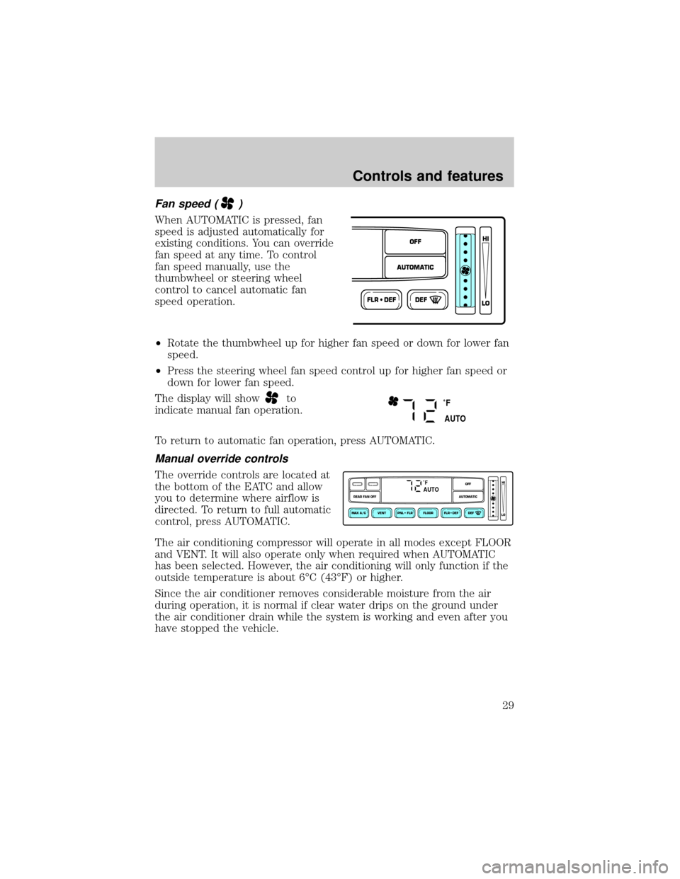 FORD EXPLORER 2001 2.G Owners Manual Fan speed ()
When AUTOMATIC is pressed, fan
speed is adjusted automatically for
existing conditions. You can override
fan speed at any time. To control
fan speed manually, use the
thumbwheel or steeri