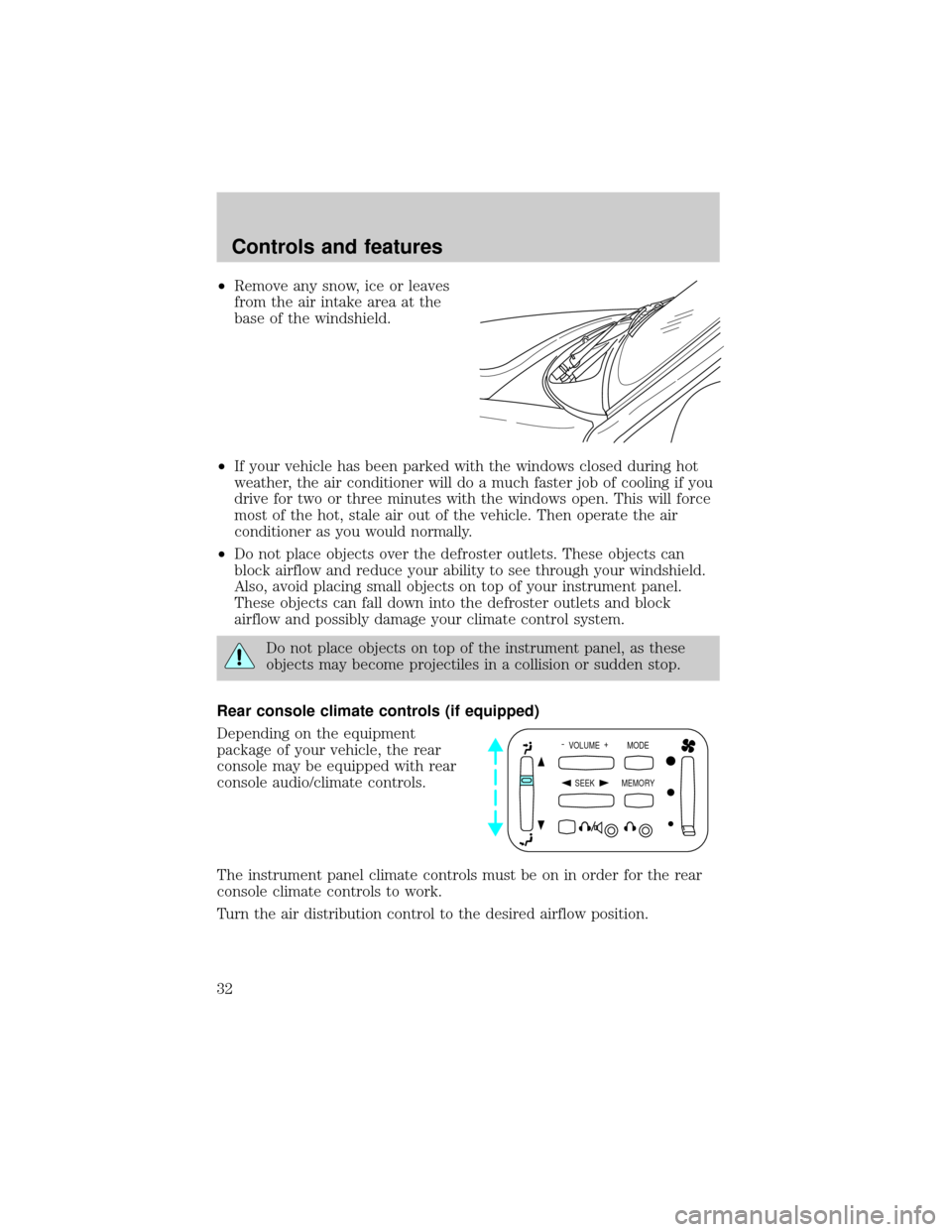 FORD EXPLORER 2001 2.G Owners Manual ²Remove any snow, ice or leaves
from the air intake area at the
base of the windshield.
²If your vehicle has been parked with the windows closed during hot
weather, the air conditioner will do a muc