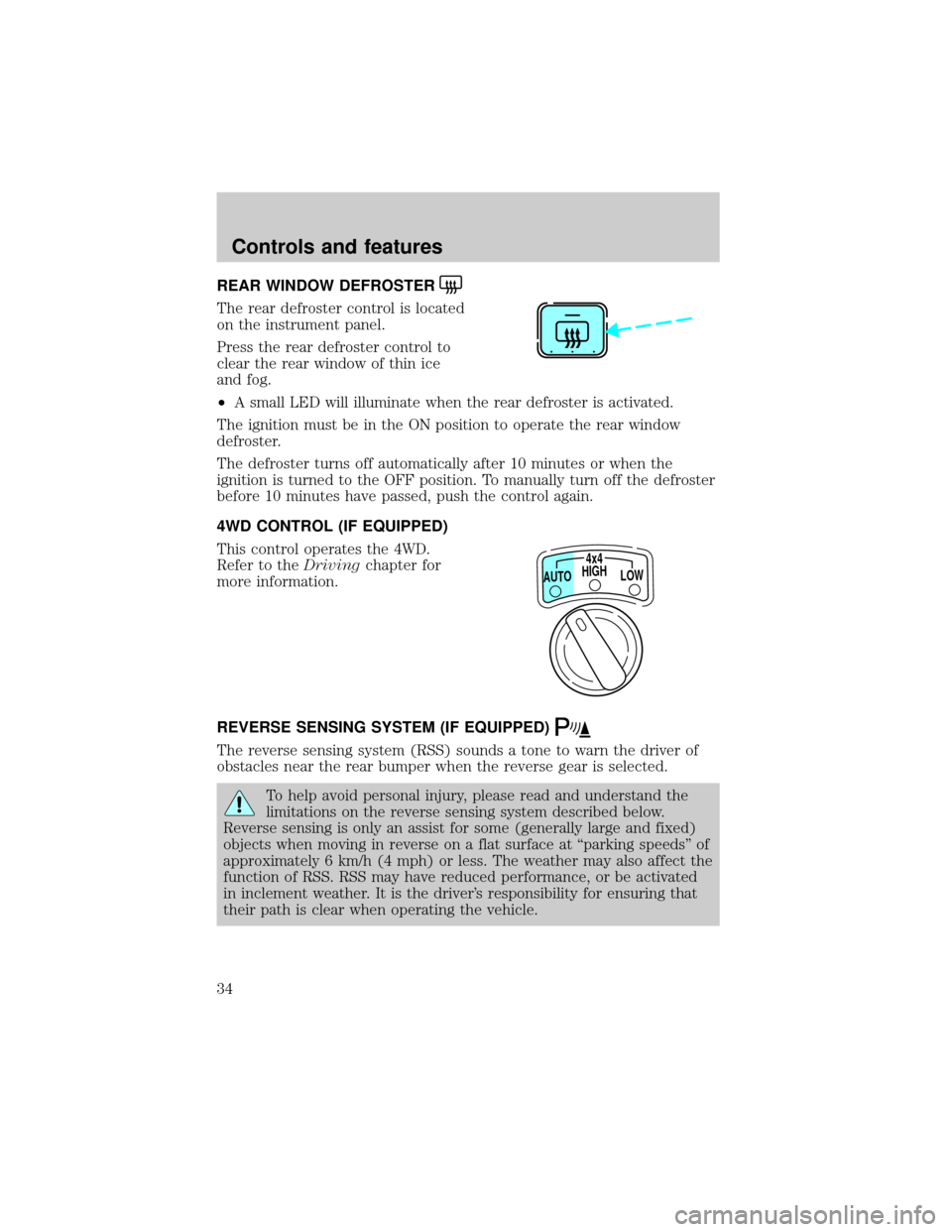 FORD EXPLORER 2001 2.G Owners Guide REAR WINDOW DEFROSTER
The rear defroster control is located
on the instrument panel.
Press the rear defroster control to
clear the rear window of thin ice
and fog.
²A small LED will illuminate when t