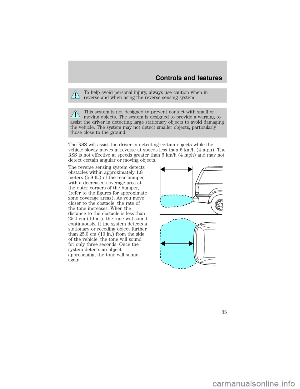 FORD EXPLORER 2001 2.G Owners Guide To help avoid personal injury, always use caution when in
reverse and when using the reverse sensing system.
This system is not designed to prevent contact with small or
moving objects. The system is 