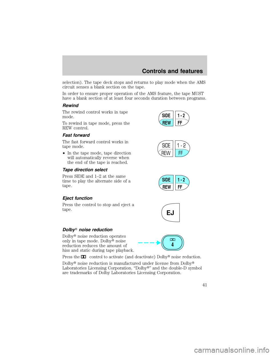 FORD EXPLORER 2001 2.G Service Manual selection). The tape deck stops and returns to play mode when the AMS
circuit senses a blank section on the tape.
In order to ensure proper operation of the AMS feature, the tape MUST
have a blank sec