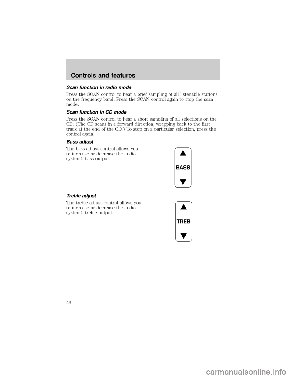 FORD EXPLORER 2001 2.G Service Manual Scan function in radio mode
Press the SCAN control to hear a brief sampling of all listenable stations
on the frequency band. Press the SCAN control again to stop the scan
mode.
Scan function in CD mo