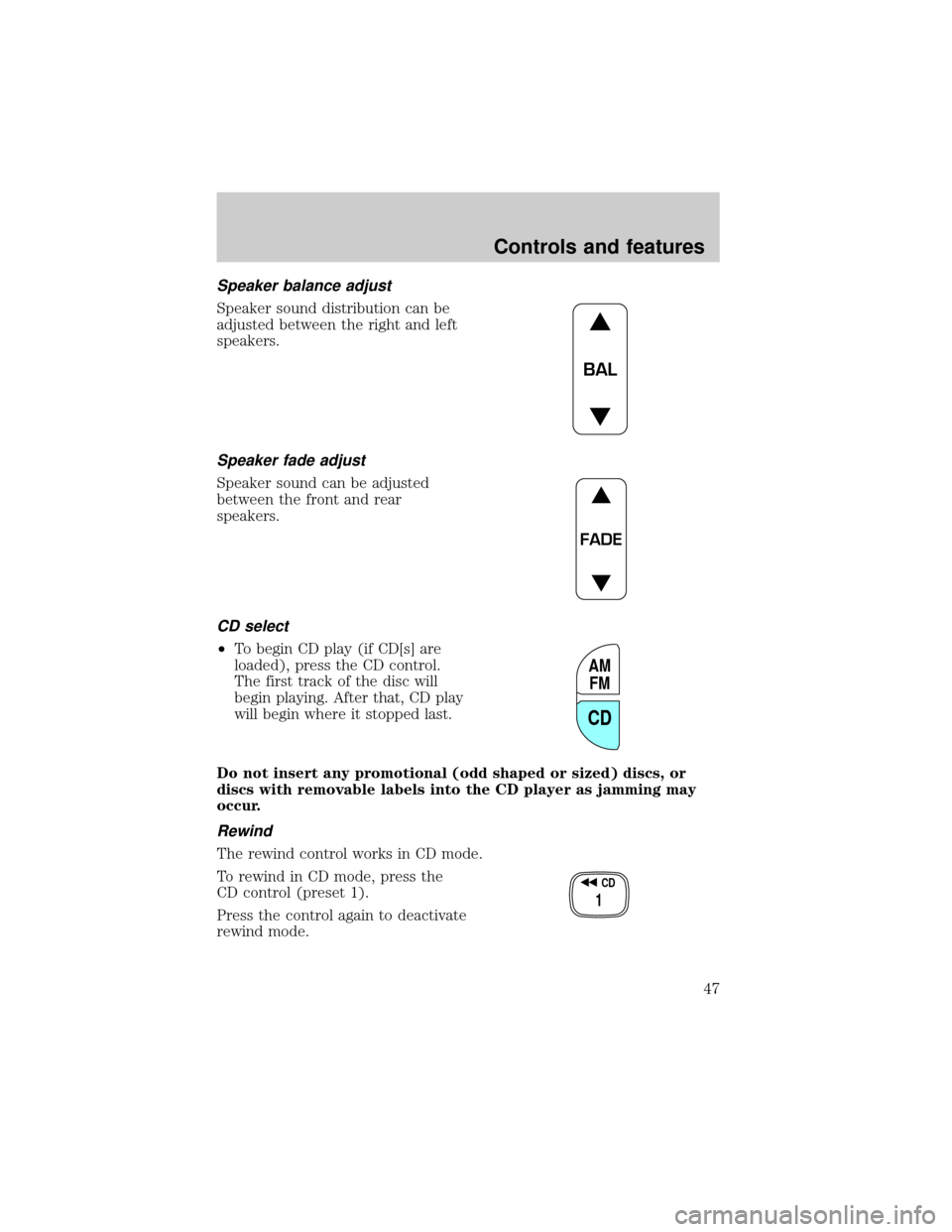 FORD EXPLORER 2001 2.G Service Manual Speaker balance adjust
Speaker sound distribution can be
adjusted between the right and left
speakers.
Speaker fade adjust
Speaker sound can be adjusted
between the front and rear
speakers.
CD select
