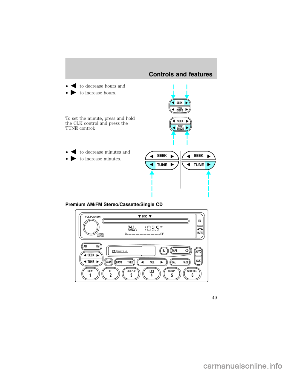 FORD EXPLORER 2001 2.G Service Manual ²to decrease hours and
²
to increase hours.
To set the minute, press and hold
the CLK control and press the
TUNE control:
²
to decrease minutes and
²
to increase minutes.
Premium AM/FM Stereo/Cass