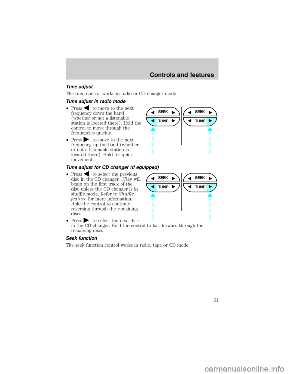 FORD EXPLORER 2001 2.G Workshop Manual Tune adjust
The tune control works in radio or CD changer mode.
Tune adjust in radio mode
²Pressto move to the next
frequency down the band
(whether or not a listenable
station is located there). Hol