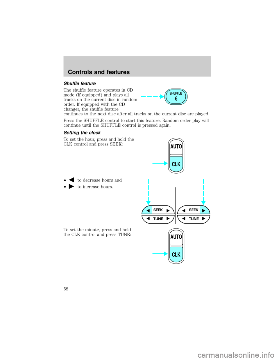FORD EXPLORER 2001 2.G Workshop Manual Shuffle feature
The shuffle feature operates in CD
mode (if equipped) and plays all
tracks on the current disc in random
order. If equipped with the CD
changer, the shuffle feature
continues to the ne