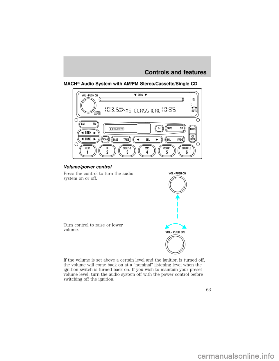 FORD EXPLORER 2001 2.G Repair Manual MACHTAudio System with AM/FM Stereo/Cassette/Single CD
Volume/power control
Press the control to turn the audio
system on or off.
Turn control to raise or lower
volume.
If the volume is set above a ce