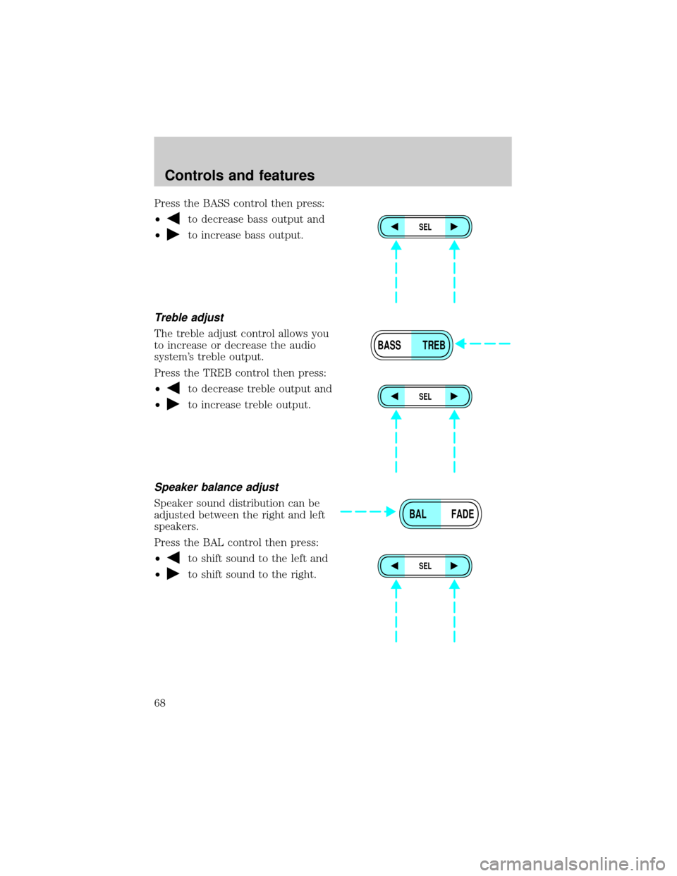 FORD EXPLORER 2001 2.G Repair Manual Press the BASS control then press:
²
to decrease bass output and
²
to increase bass output.
Treble adjust
The treble adjust control allows you
to increase or decrease the audio
systems treble outpu