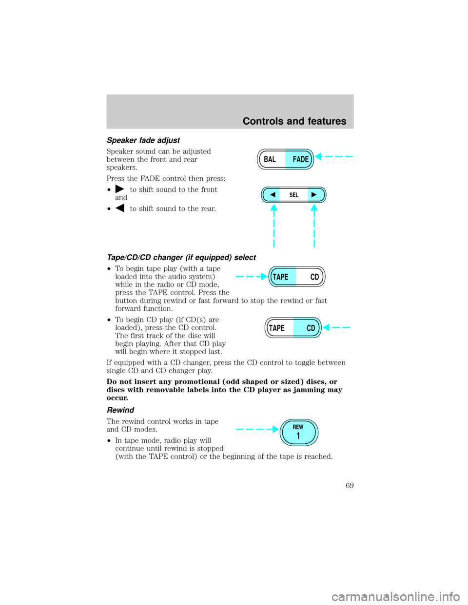 FORD EXPLORER 2001 2.G Repair Manual Speaker fade adjust
Speaker sound can be adjusted
between the front and rear
speakers.
Press the FADE control then press:
²
to shift sound to the front
and
²
to shift sound to the rear.
Tape/CD/CD c