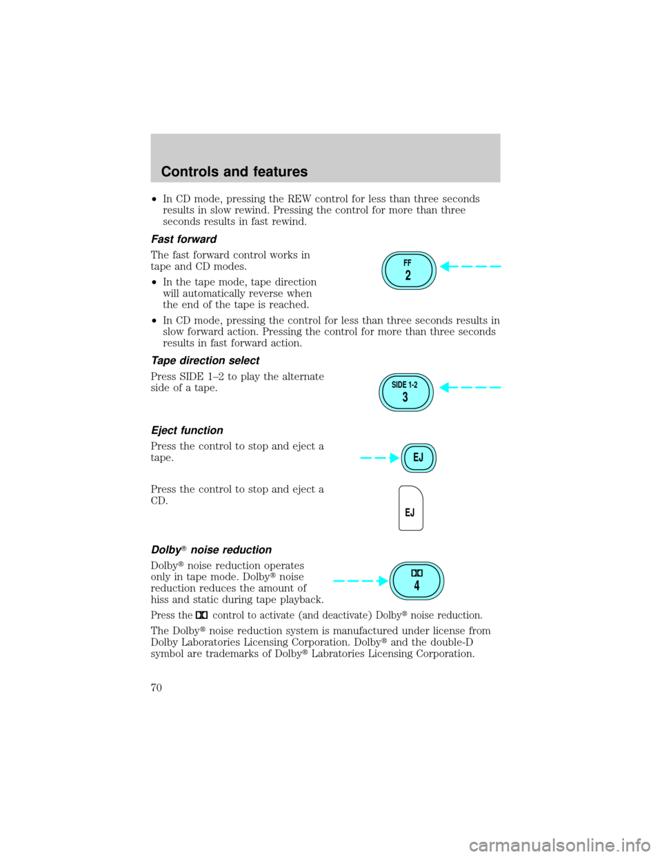 FORD EXPLORER 2001 2.G Repair Manual ²In CD mode, pressing the REW control for less than three seconds
results in slow rewind. Pressing the control for more than three
seconds results in fast rewind.
Fast forward
The fast forward contro