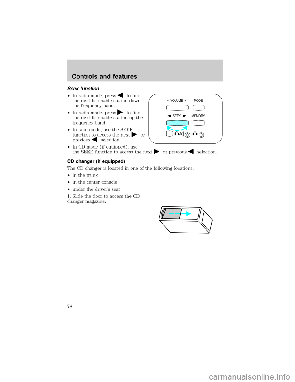 FORD EXPLORER 2001 2.G Manual PDF Seek function
²In radio mode, pressto find
the next listenable station down
the frequency band.
²In radio mode, press
to find
the next listenable station up the
frequency band.
²In tape mode, use t