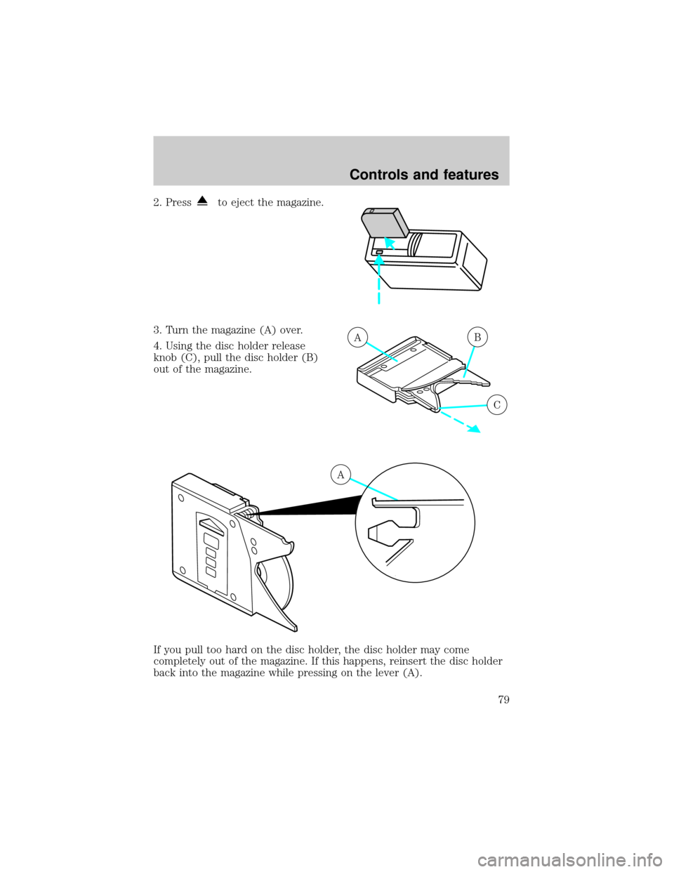 FORD EXPLORER 2001 2.G Manual PDF 2. Pressto eject the magazine.
3. Turn the magazine (A) over.
4. Using the disc holder release
knob (C), pull the disc holder (B)
out of the magazine.
If you pull too hard on the disc holder, the disc