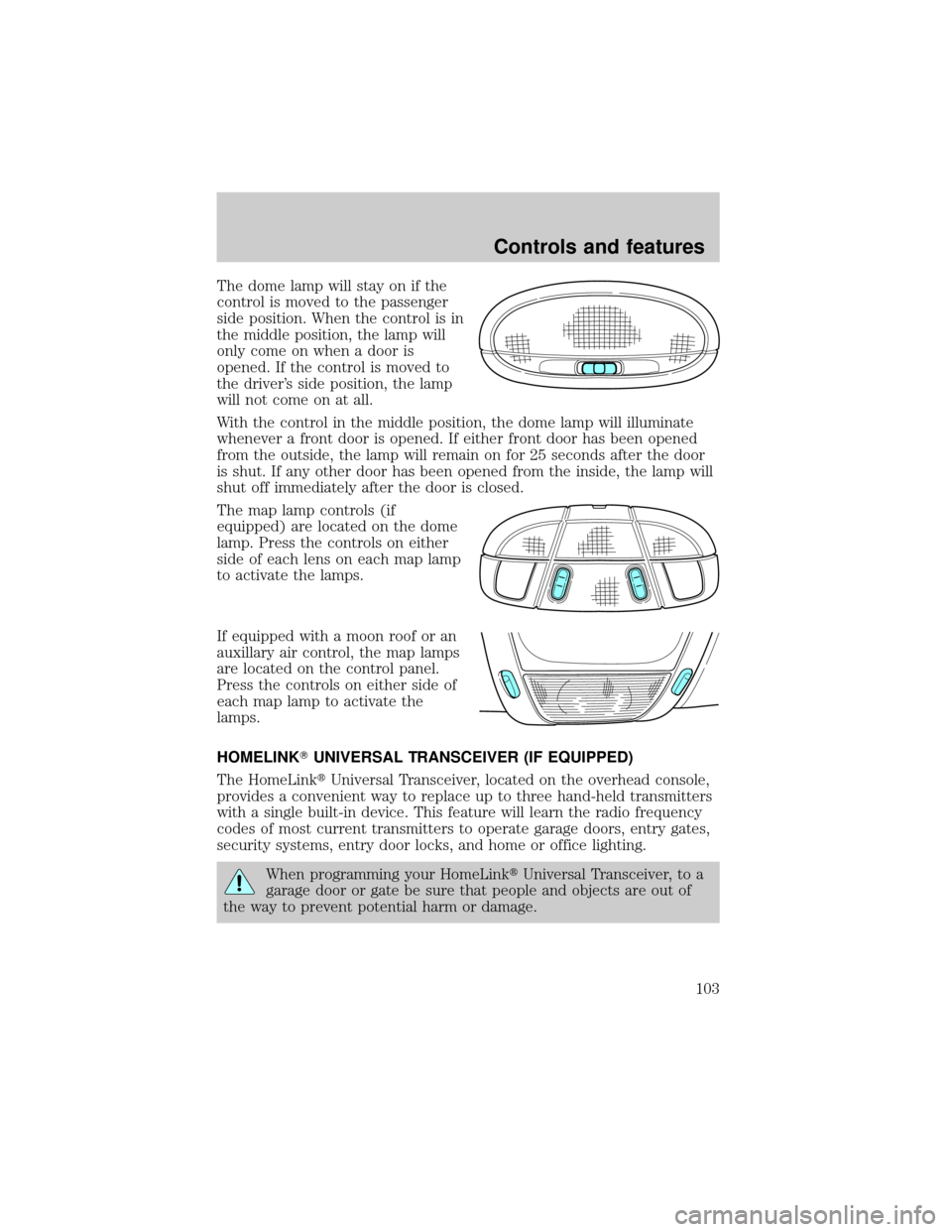 FORD EXPLORER 2002 3.G Owners Manual The dome lamp will stay on if the
control is moved to the passenger
side position. When the control is in
the middle position, the lamp will
only come on when a door is
opened. If the control is moved