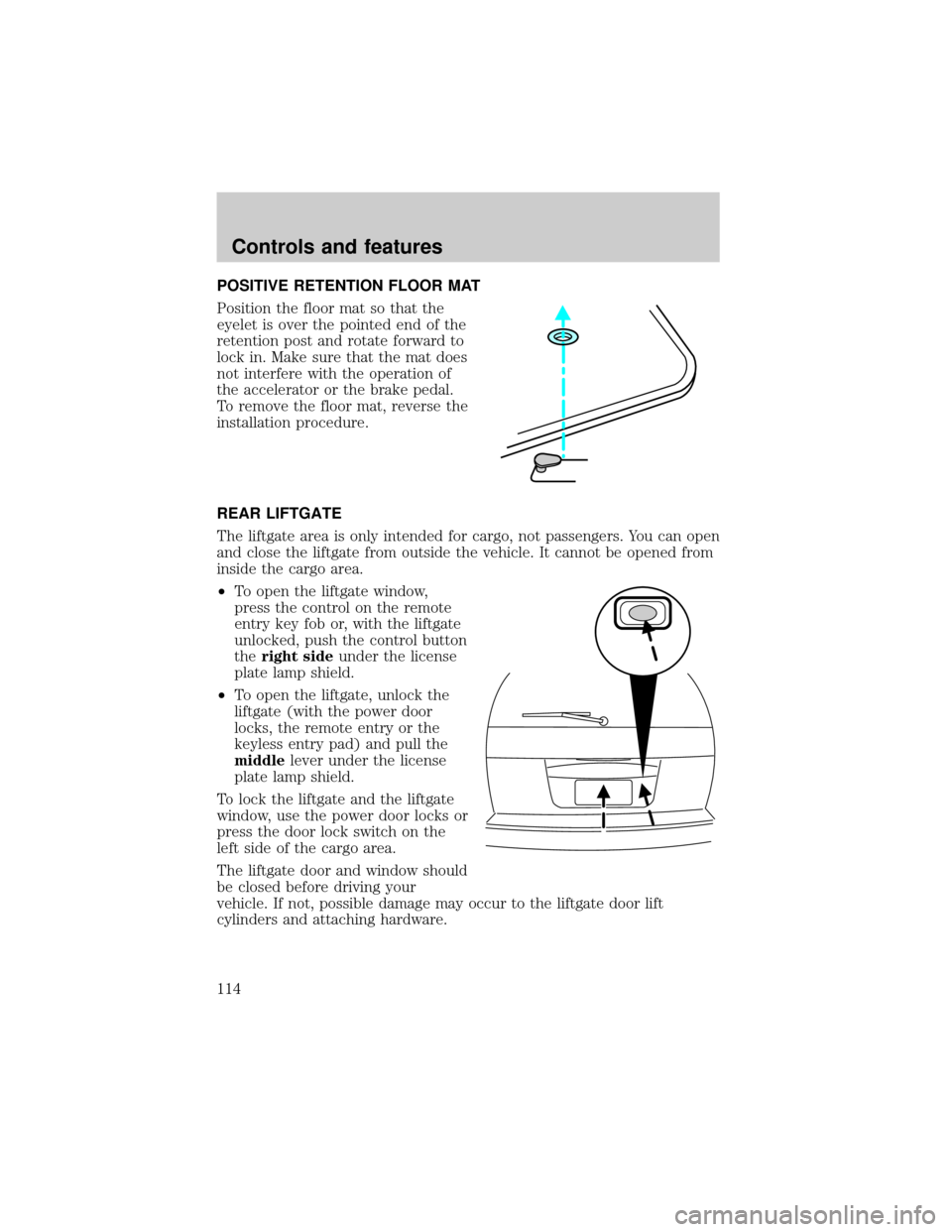 FORD EXPLORER 2002 3.G Owners Manual POSITIVE RETENTION FLOOR MAT
Position the floor mat so that the
eyelet is over the pointed end of the
retention post and rotate forward to
lock in. Make sure that the mat does
not interfere with the o