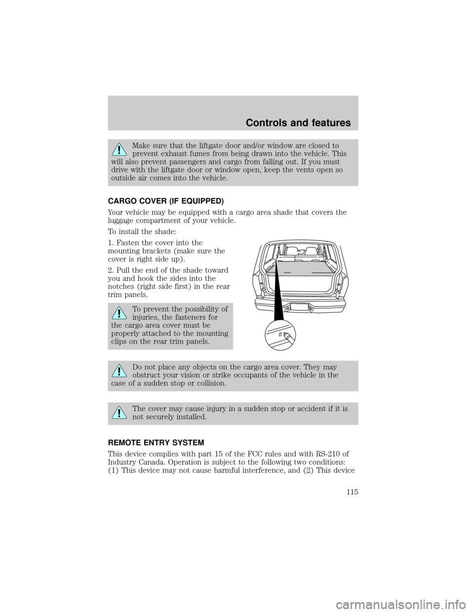 FORD EXPLORER 2002 3.G Owners Manual Make sure that the liftgate door and/or window are closed to
prevent exhaust fumes from being drawn into the vehicle. This
will also prevent passengers and cargo from falling out. If you must
drive wi FORD EXPLORER 2002 3.G Owners Manual Make sure that the liftgate door and/or window are closed to
prevent exhaust fumes from being drawn into the vehicle. This
will also prevent passengers and cargo from falling out. If you must
drive wi