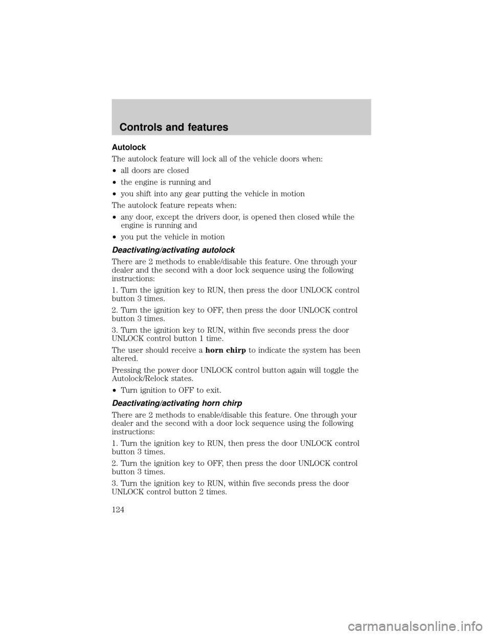 FORD EXPLORER 2002 3.G Owners Manual Autolock
The autolock feature will lock all of the vehicle doors when:
²all doors are closed
²the engine is running and
²you shift into any gear putting the vehicle in motion
The autolock feature r