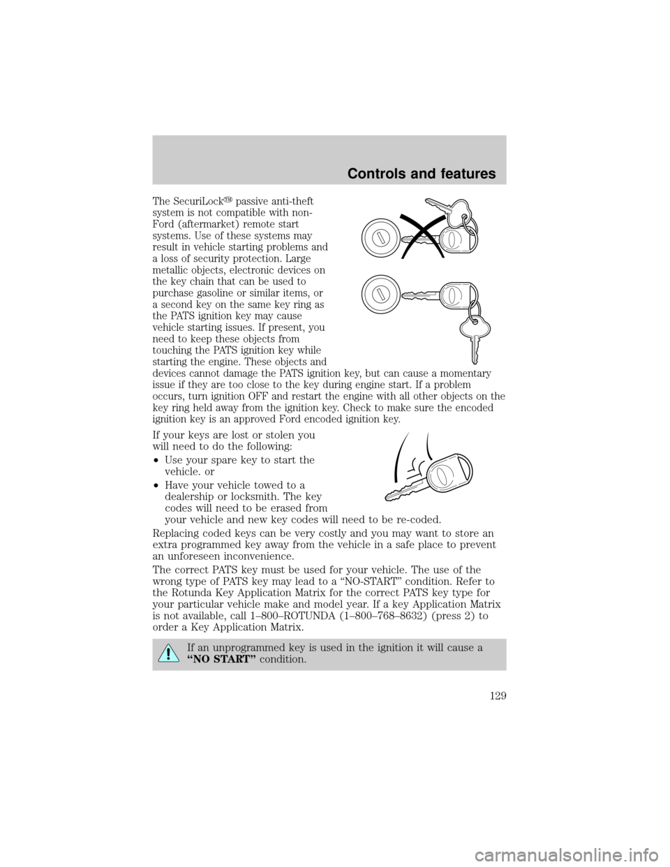 FORD EXPLORER 2002 3.G User Guide The SecuriLockypassive anti-theft
system is not compatible with non-
Ford (aftermarket) remote start
systems. Use of these systems may
result in vehicle starting problems and
a loss of security protec